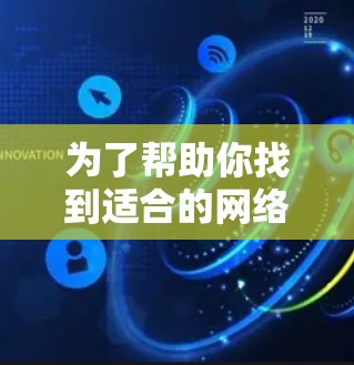 为了帮助你找到适合的网络加速器,以下是一步步的建议和推荐