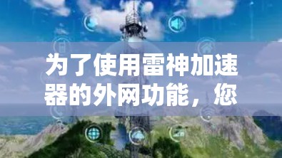 为了使用雷神加速器的外网功能,您可以按照以下步骤操作