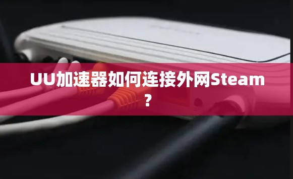 UU加速器如何连接外网Steam?
