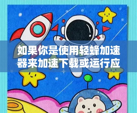 如果你是使用轻蜂加速器来加速下载或运行应用,那么通常会通过应用商店进行加速,而不是连接到外网。如果要在其他设备上加速,可能需要使用第三方加速软件或工具,而不是直接依赖轻蜂加速器
