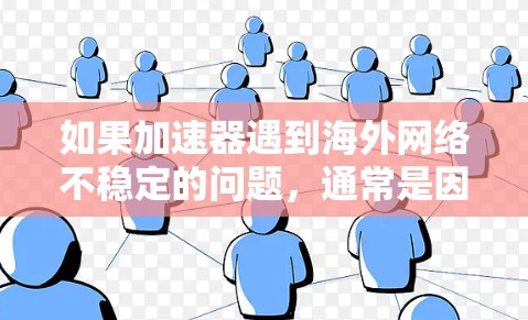 如果加速器遇到海外网络不稳定的问题,通常是因为以下原因
