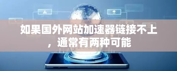 如果国外网站加速器链接不上,通常有两种可能