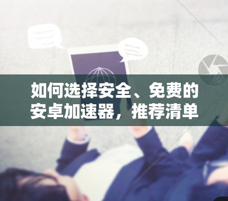 如何选择安全、免费的安卓加速器,推荐清单