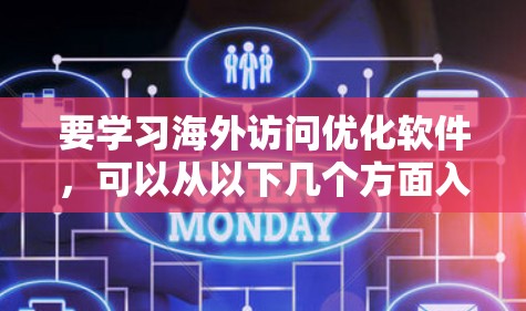 要学习海外访问优化软件,可以从以下几个方面入手 要学习海外访问优化软件,可以从以下几个方面入手