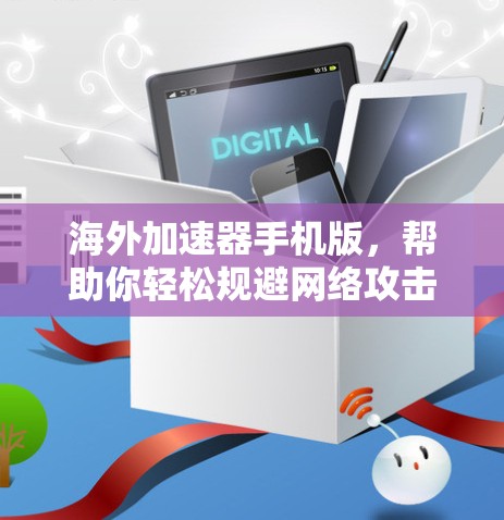 海外加速器手机版,帮助你轻松规避网络攻击的高效选择