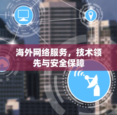 海外网络服务，技术领先与安全保障