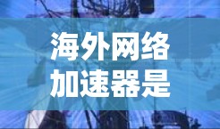 海外网络加速器是帮助用户在在线使用时提高速度和效率的工具,广泛应用于搜索、下载和视频观看等任务。以下是对海外加速器的详细介绍和使用指南
