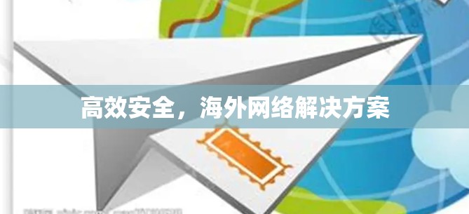 高效安全,海外网络解决方案