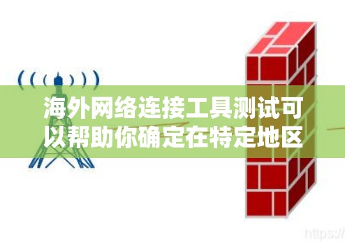海外网络连接工具测试可以帮助你确定在特定地区的网络连接是否可靠、安全,并且满足你的需求。以下是一些常见的海外网络连接工具及其用途