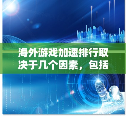 海外游戏加速排行取决于几个因素,包括游戏本身的性能、平台的加速能力、用户的需求以及加速服务的推荐。以下是一些常见的海外游戏加速排行情况和推荐方法
