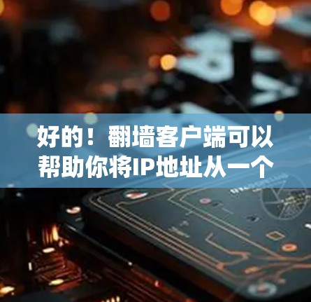 好的!<strong>翻墙</strong>客户端可以帮助你将IP地址从一个地区的网络连接到另一个地区的网络,比如从国内的手机网统计到国外的服务器。以下是一些常见的<strong>翻墙</strong>客户端推荐,帮助你找到适合自己的工具