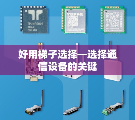 好用梯子选择—选择通信设备的关键 好用梯子选择—选择通信设备的关键