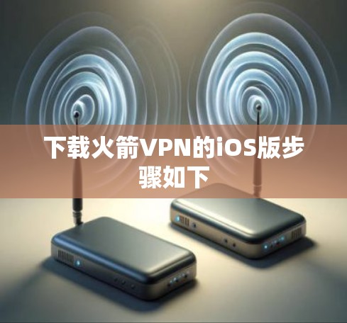 下载火箭VPN的iOS版步骤如下