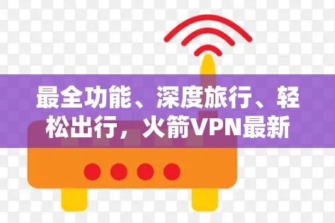 最全功能、深度旅行、轻松出行，火箭VPN最新版
