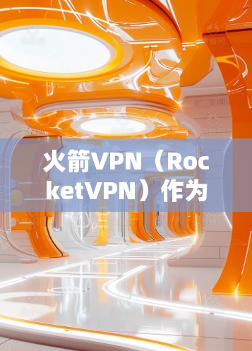 火箭VPN(RocketVPN)作为一家知名的VPN服务提供商,其官方正版软件通常包括免费的版本,这些版本通常提供基础的VPN功能。以下是几个常见的官方正版软件推荐 火箭VPN(RocketVPN)作为一家知名的VPN服务提供商,其官方正版软件通常包括免费的版本,这些版本通常提供基础的VPN功能。以下是几个常见的官方正版软件推荐
