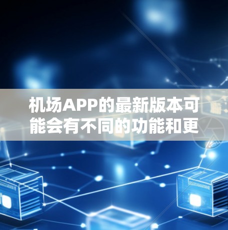 机场APP的最新版本可能会有不同的功能和更新,具体取决于你所在的目的地。以下是一些常见的机场管理工具和应用,它们通常会基于不同的功能和用户需求进行优化