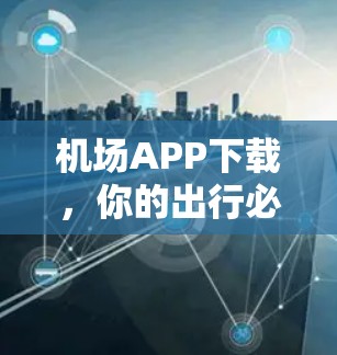 机场APP下载,你的出行必备工具
