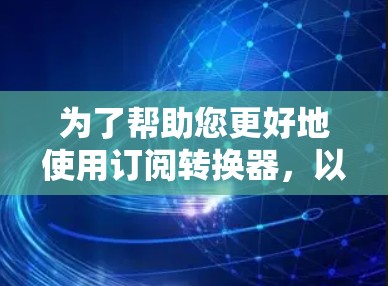 为了帮助您更好地使用订阅转换器,以下是一些关键点的总结和建议
