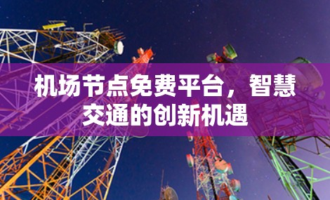<strong>机场节点</strong>免费平台,智慧交通的创新机遇