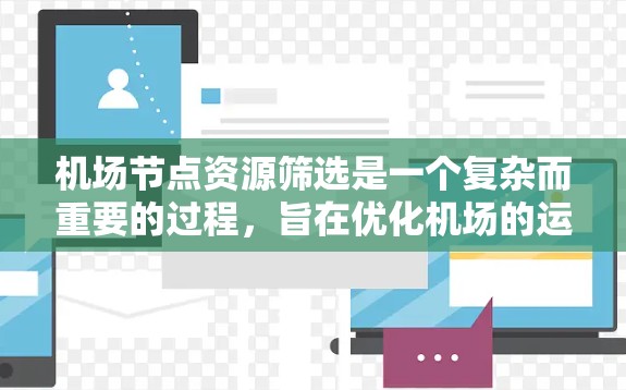 <strong>机场节点</strong>资源筛选是一个复杂而重要的过程,旨在优化机场的运营效率和成本。以下是对该过程的详细总结