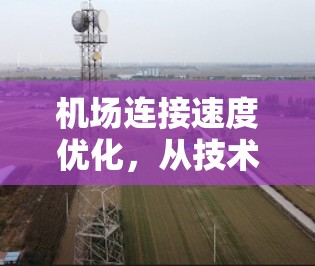 机场连接速度优化,从技术到治理