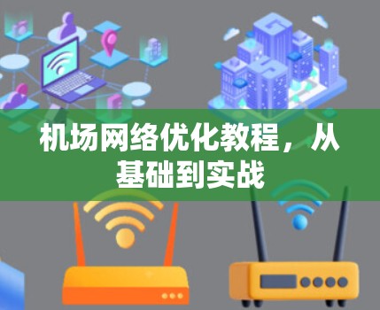 机场网络优化教程,从基础到实战