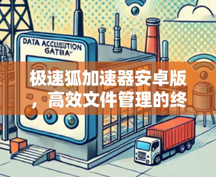 极速狐加速器安卓版,高效文件管理的终极解决方案 极速狐加速器安卓版,高效文件管理的终极解决方案