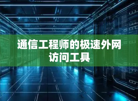 通信工程师的极速外网访问工具