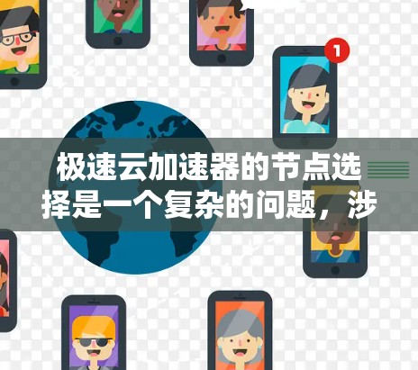 极速云加速器的节点选择是一个复杂的问题,涉及多个因素和决策。以下是一个清晰的总结,帮助用户更好地理解如何选择极速云加速器的节点