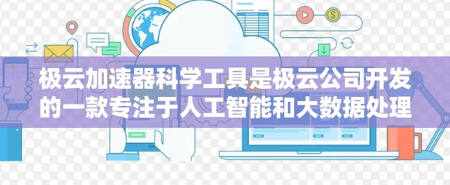 极云加速器科学工具是极云公司开发的一款专注于人工智能和大数据处理的工具集。这些工具旨在提高AI模型的训练效率和资源利用率,适用于数据科学、机器学习和大数据分析等领域