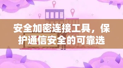安全加密连接工具，保护通信安全的可靠选择
