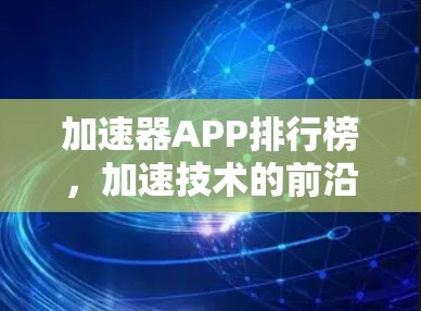 加速器APP排行榜，加速技术的前沿与未来