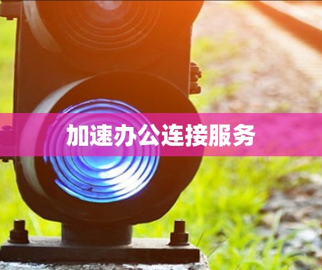 加速办公连接服务