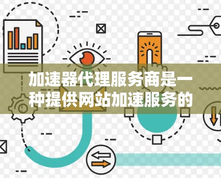 加速器代理服务商是一种提供网站加速服务的平台或平台提供商,帮助用户提升网站加载速度。以下是对该主题的详细说明