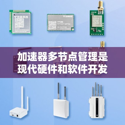 加速器多节点管理是现代硬件和软件开发中的一个重要技术,帮助优化硬件性能和资源利用。以下是详细的分步解释 加速器多节点管理是现代硬件和软件开发中的一个重要技术,帮助优化硬件性能和资源利用。以下是详细的分步解释