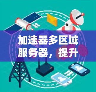 加速器多区域服务器,提升通信效率的关键路径