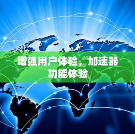 增强用户体验,加速器功能体验