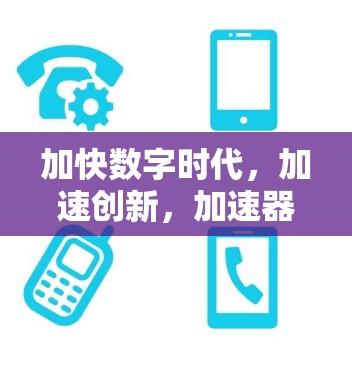 加快数字时代,加速创新,加速器技术的全面突破