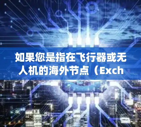 如果您是指在飞行器或无人机的海外节点(Exchangeable Node)配置,以下是一些可能的解决方案