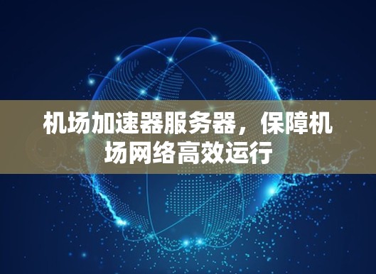 机场加速器服务器,保障机场网络高效运行