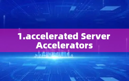 1.accelerated Server Accelerators